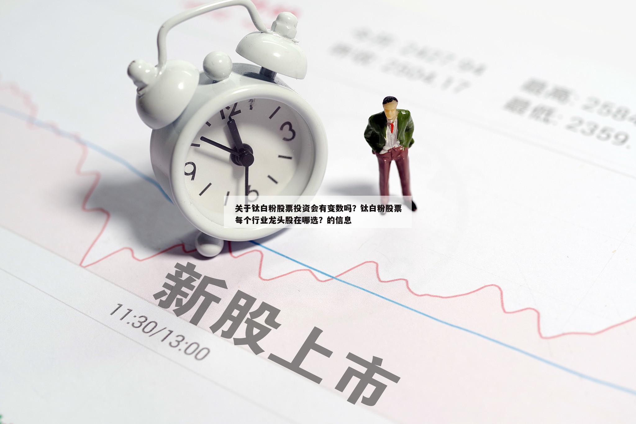 關于鈦白粉股票投資會有變數嗎？鈦白粉股票每個行業龍頭股在哪選？的信息