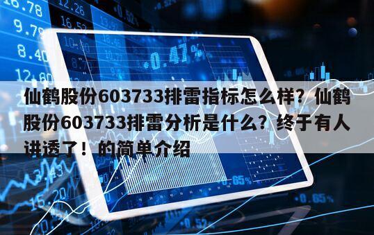 仙鶴股份603733排雷指標怎么樣？仙鶴股份603733排雷分析是什么？終于有人講透了！的簡單介紹