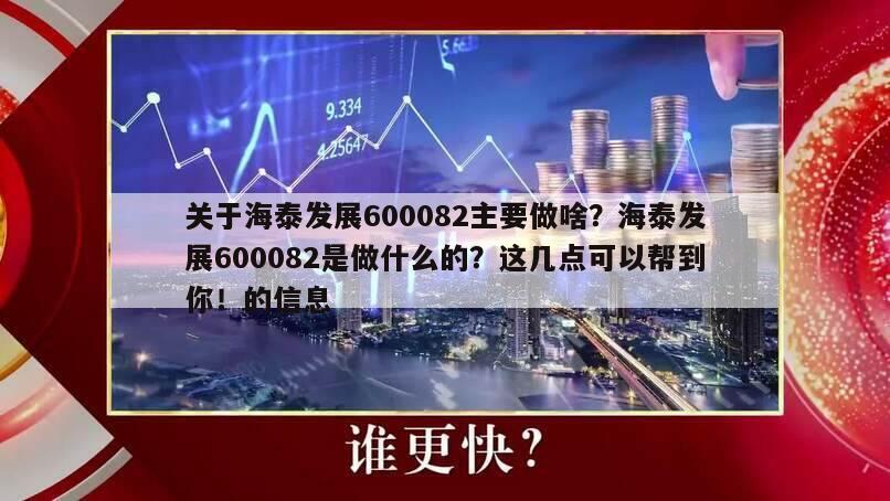 關于海泰發展600082主要做啥？海泰發展600082是做什么的？這幾點可以幫到你！的信息