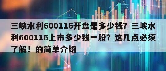 三峽水利600116開盤是多少錢？三峽水利600116上市多少錢一股？這幾點必須了解！的簡單介紹
