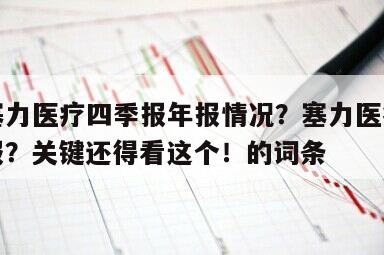 包含塞力醫療四季報年報情況？塞力醫療股票四季報？關鍵還得看這個！的詞條