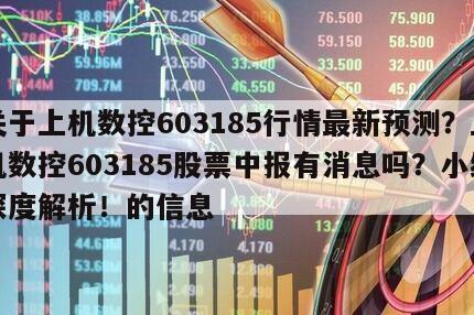 關于上機數控603185行情最新預測？上機數控603185股票中報有消息嗎？小編深度解析！的信息