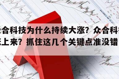 關于眾合科技為什么持續大漲？眾合科技什么時候漲上來？抓住這幾個關鍵點準沒錯！的信息