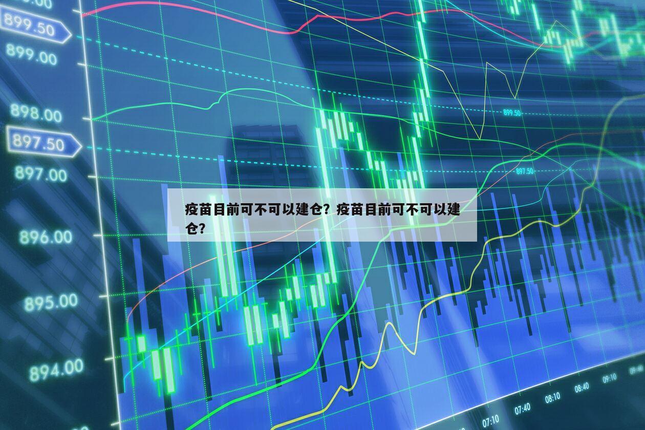 疫苗目前可不可以建倉？疫苗目前可不可以建倉？
