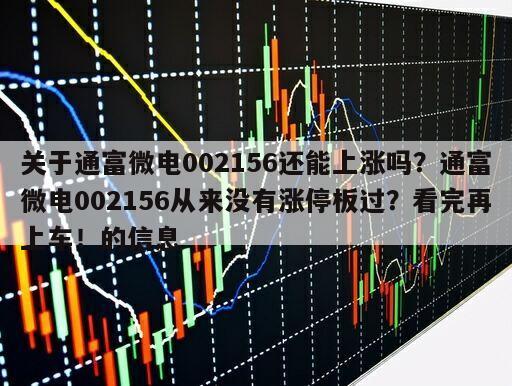 關于通富微電002156還能上漲嗎？通富微電002156從來沒有漲停板過？看完再上車！的信息