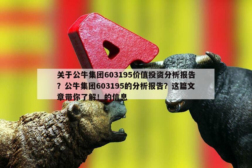 關于公牛集團603195價值投資分析報告？公牛集團603195的分析報告？這篇文章帶你了解！的信息