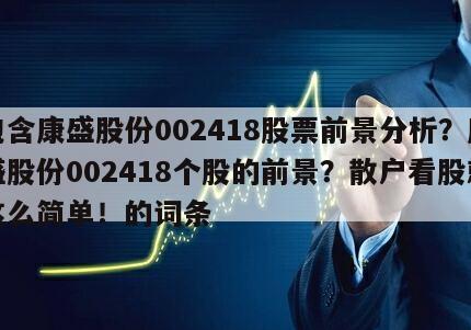 包含康盛股份002418股票前景分析？康盛股份002418個股的前景？散戶看股就這么簡單！的詞條