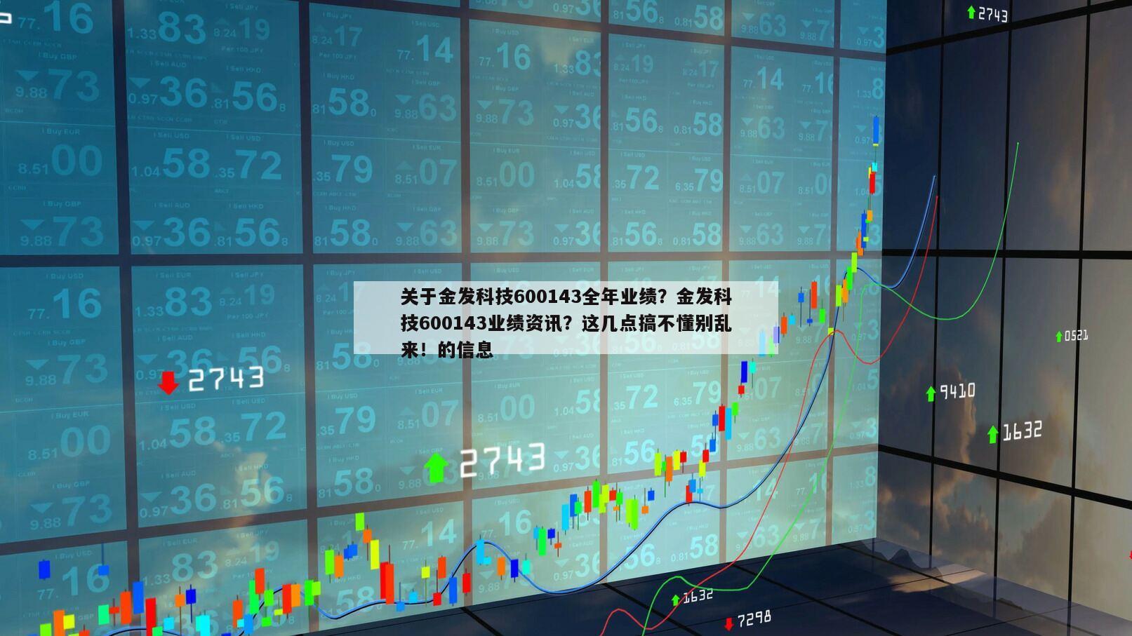 關于金發科技600143全年業績？金發科技600143業績資訊？這幾點搞不懂別亂來！的信息