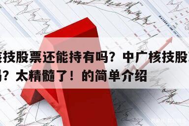 中廣核技股票還能持有嗎？中廣核技股現在可以買嗎？太精髓了！的簡單介紹