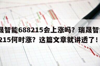 瑞晟智能688215會上漲嗎？瑞晟智能688215何時漲？這篇文章就講透了！