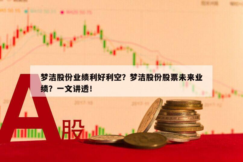 夢潔股份業績利好利空？夢潔股份股票未來業績？一文講透！