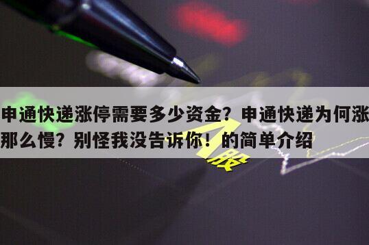 申通快遞漲停需要多少資金？申通快遞為何漲那么慢？別怪我沒告訴你！的簡單介紹