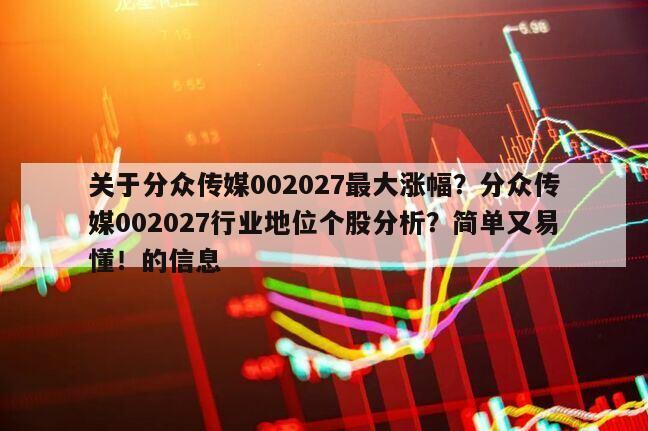關于分眾傳媒002027最大漲幅？分眾傳媒002027行業地位個股分析？簡單又易懂！的信息