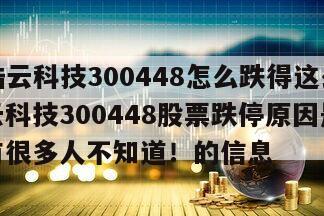關于浩云科技300448怎么跌得這么厲害？浩云科技300448股票跌停原因是什么？還有很多人不知道！的信息