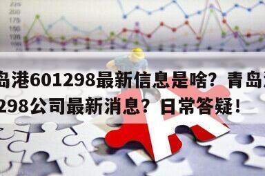 青島港601298最新信息是啥？青島港601298公司最新消息？日常答疑！