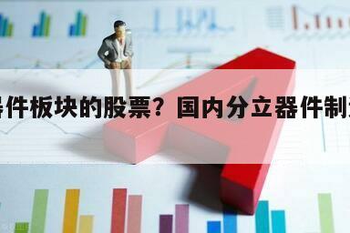 分立器件板塊的股票？國內分立器件制造公司？