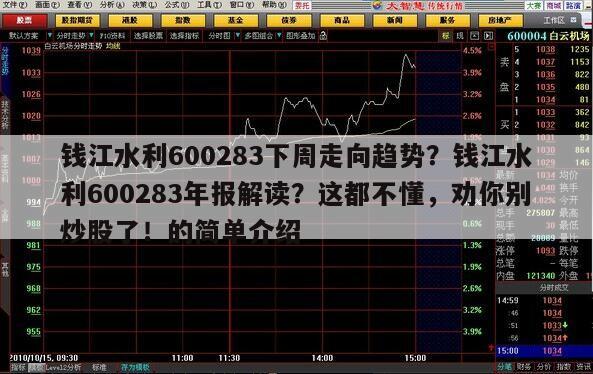 錢江水利600283下周走向趨勢？錢江水利600283年報解讀？這都不懂，勸你別炒股了！的簡單介紹