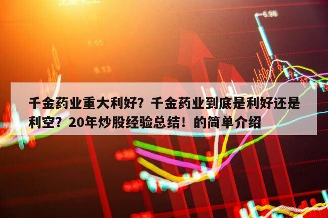 千金藥業重大利好？千金藥業到底是利好還是利空？20年炒股經驗總結！的簡單介紹