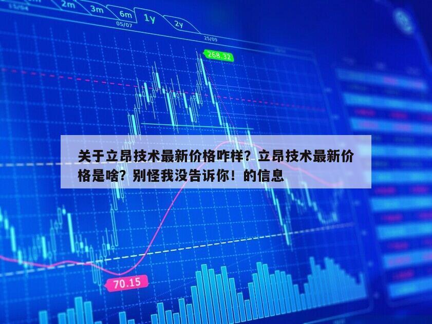 關于立昂技術最新價格咋樣？立昂技術最新價格是啥？別怪我沒告訴你！的信息