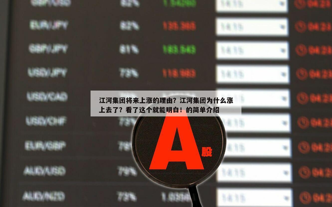 江河集團將來上漲的理由？江河集團為什么漲上去了？看了這個就能明白！的簡單介紹