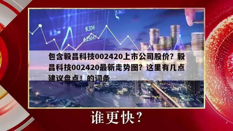 包含毅昌科技002420上市公司股價？毅昌科技002420最新走勢圖？這里有幾點建議盤點！的詞條