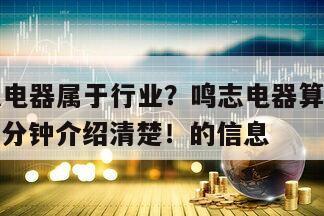 關于鳴志電器屬于行業？鳴志電器算是行業龍頭嗎？三分鐘介紹清楚！的信息