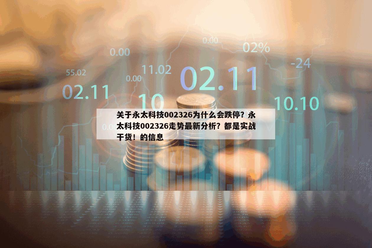 關于永太科技002326為什么會跌停？永太科技002326走勢最新分析？都是實戰干貨！的信息