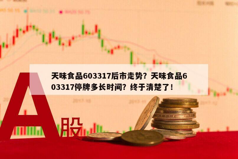 天味食品603317后市走勢？天味食品603317停牌多長時間？終于清楚了！