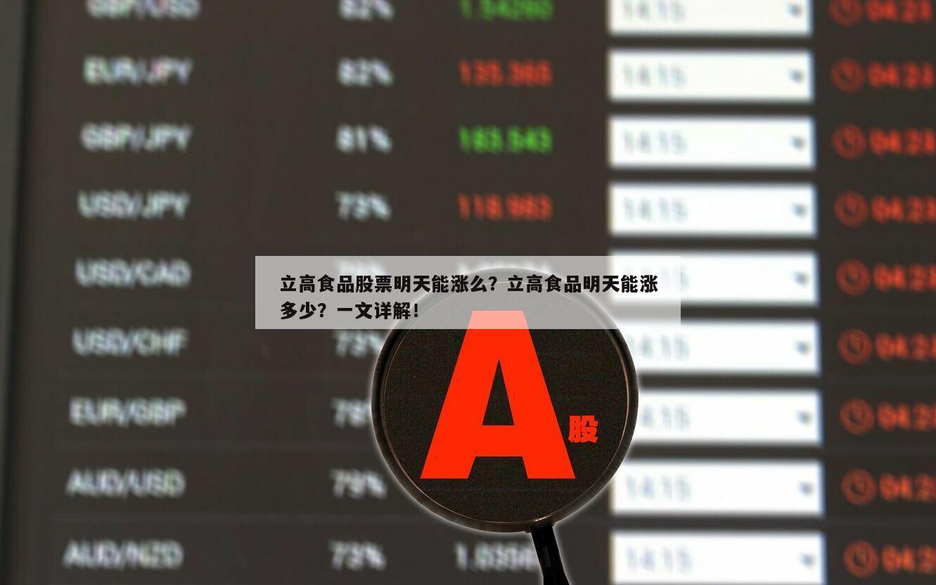 立高食品股票明天能漲么？立高食品明天能漲多少？一文詳解！