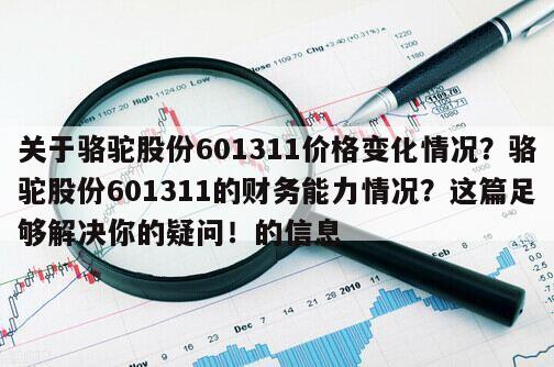 關于駱駝股份601311價格變化情況？駱駝股份601311的財務能力情況？這篇足夠解決你的疑問！的信息