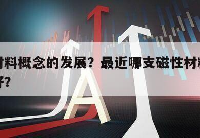 磁性材料概念的發展？最近哪支磁性材料股票行情好？