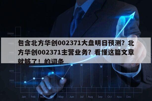 包含北方華創002371大盤明日預測？北方華創002371主營業務？看懂這篇文章就夠了！的詞條