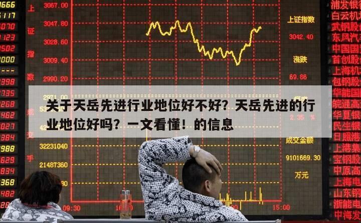 關于天岳先進行業地位好不好？天岳先進的行業地位好嗎？一文看懂！的信息