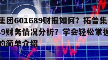 拓普集團601689財報如何？拓普集團601689財務情況分析？學會輕松掌握買賣點！的簡單介紹