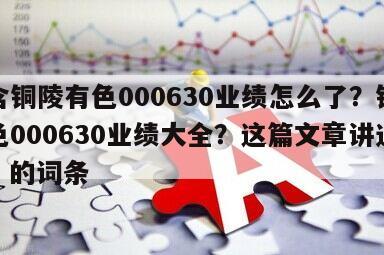包含銅陵有色000630業績怎么了？銅陵有色000630業績大全？這篇文章講通透了！的詞條