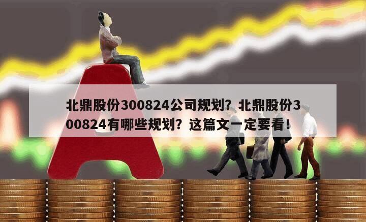 北鼎股份300824公司規劃？北鼎股份300824有哪些規劃？這篇文一定要看！